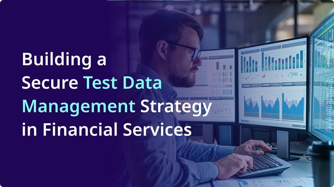 Building a Secure Test Data Management Strategy in Financial Services