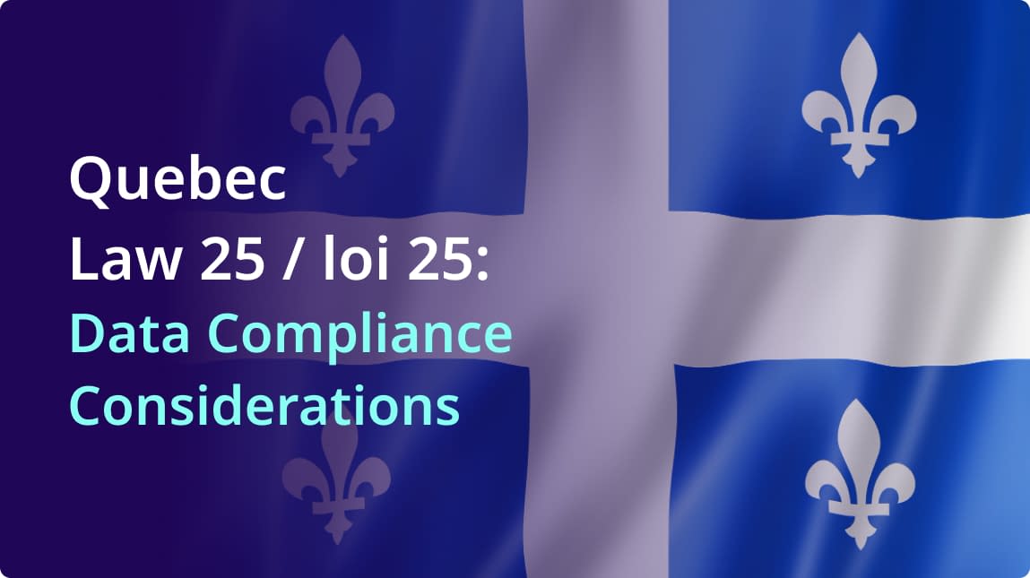 Quebec Law 25 / loi 25: Data Compliance Considerations and What You Need to Know